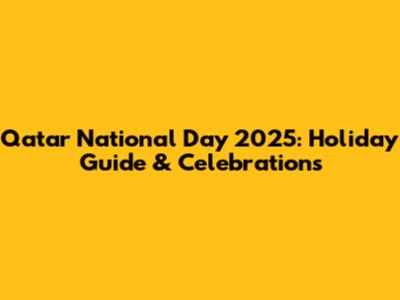 Qatar National Day 2025: Holiday Guide & Celebrations