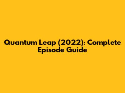 Quantum Leap (2022): Complete Episode Guide