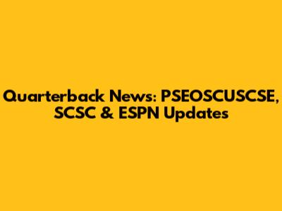 Quarterback News: PSEOSCUSCSE, SCSC & ESPN Updates
