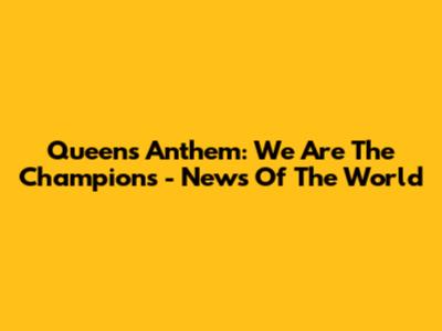 Queen's Anthem: We Are The Champions - News Of The World