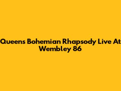Queen's Bohemian Rhapsody Live At Wembley '86