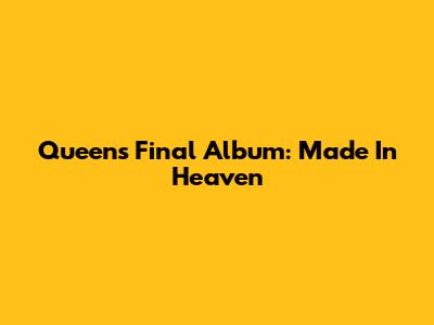 Queen's Final Album: Made In Heaven