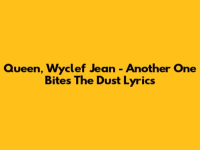 Queen, Wyclef Jean - Another One Bites The Dust Lyrics