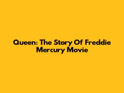 Queen: The Story Of Freddie Mercury Movie