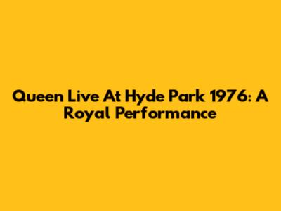 Queen Live At Hyde Park 1976: A Royal Performance