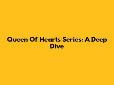 Queen Of Hearts Series: A Deep Dive
