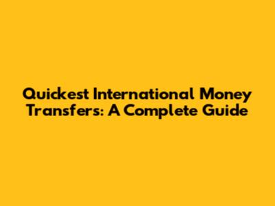 Quickest International Money Transfers: A Complete Guide
