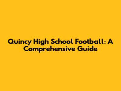 Quincy High School Football: A Comprehensive Guide