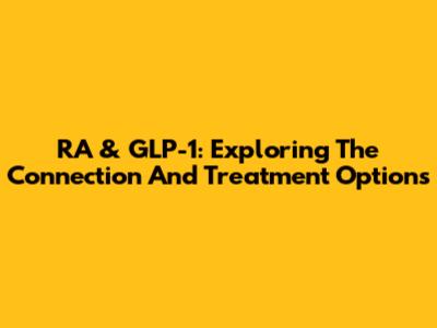 RA & GLP-1: Exploring The Connection And Treatment Options