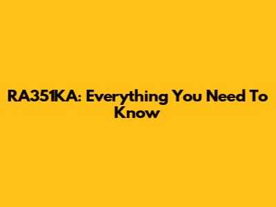 RA351KA: Everything You Need To Know