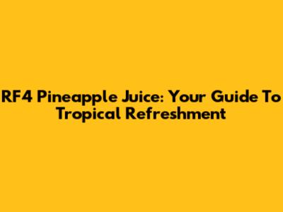 RF4 Pineapple Juice: Your Guide To Tropical Refreshment
