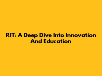RIT: A Deep Dive Into Innovation And Education