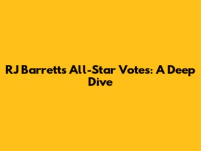 RJ Barrett's All-Star Votes: A Deep Dive