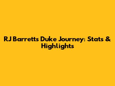 RJ Barrett's Duke Journey: Stats & Highlights