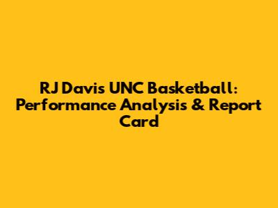 RJ Davis UNC Basketball: Performance Analysis & Report Card