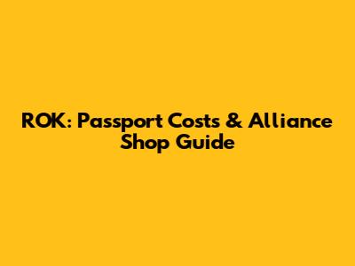ROK: Passport Costs & Alliance Shop Guide
