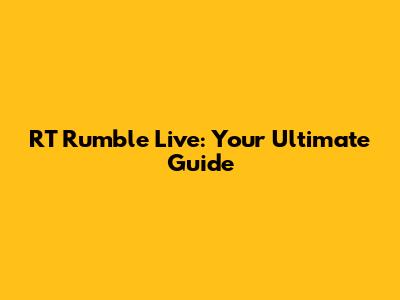 RT Rumble Live: Your Ultimate Guide