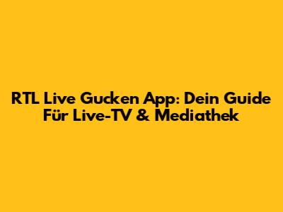 RTL Live Gucken App: Dein Guide Für Live-TV & Mediathek