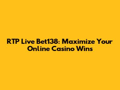 RTP Live Bet138: Maximize Your Online Casino Wins
