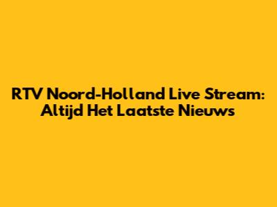 RTV Noord-Holland Live Stream: Altijd Het Laatste Nieuws