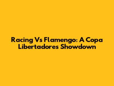 Racing Vs Flamengo: A Copa Libertadores Showdown