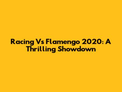 Racing Vs Flamengo 2020: A Thrilling Showdown