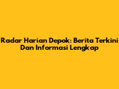 Radar Harian Depok: Berita Terkini Dan Informasi Lengkap