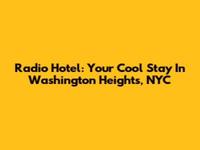 Radio Hotel: Your Cool Stay In Washington Heights, NYC
