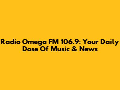 Radio Omega FM 106.9: Your Daily Dose Of Music & News