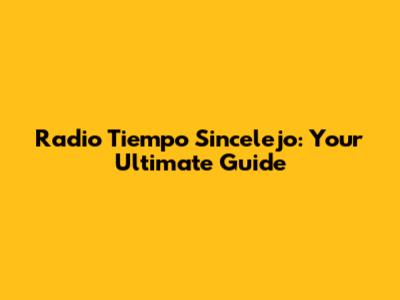 Radio Tiempo Sincelejo: Your Ultimate Guide