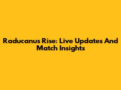 Raducanu's Rise: Live Updates And Match Insights