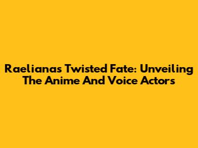 Raeliana's Twisted Fate: Unveiling The Anime And Voice Actors