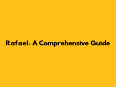 Rafael: A Comprehensive Guide