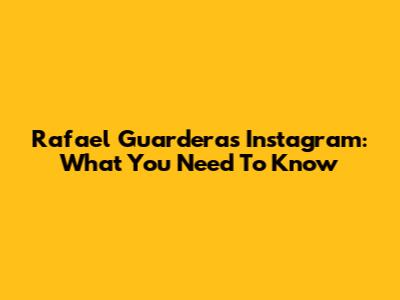 Rafael Guarderas Instagram: What You Need To Know