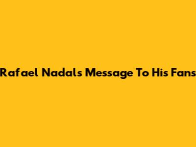 Rafael Nadal's Message To His Fans