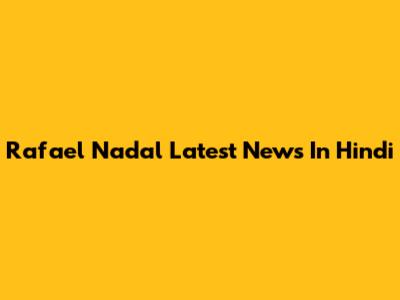 Rafael Nadal Latest News In Hindi