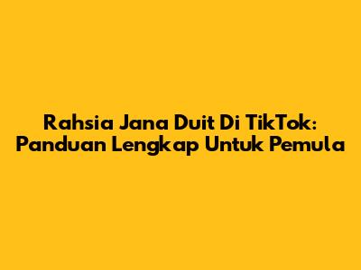 Rahsia Jana Duit Di TikTok: Panduan Lengkap Untuk Pemula