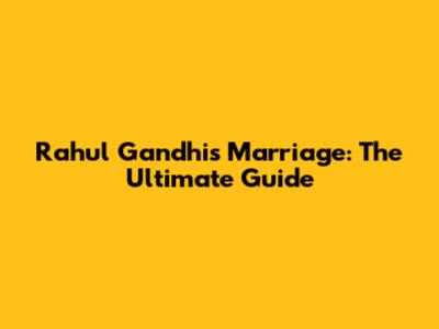 Rahul Gandhi's Marriage: The Ultimate Guide