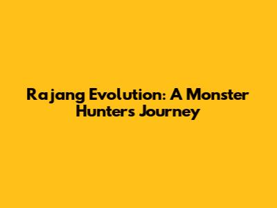 Rajang Evolution: A Monster Hunter's Journey