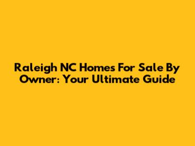 Raleigh NC Homes For Sale By Owner: Your Ultimate Guide