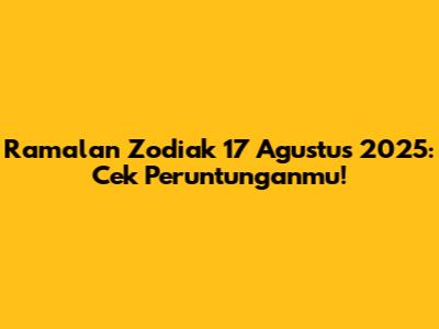 Ramalan Zodiak 17 Agustus 2025: Cek Peruntunganmu!