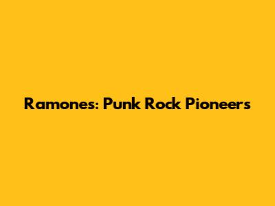 Ramones: Punk Rock Pioneers