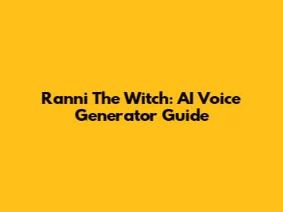 Ranni The Witch: AI Voice Generator Guide