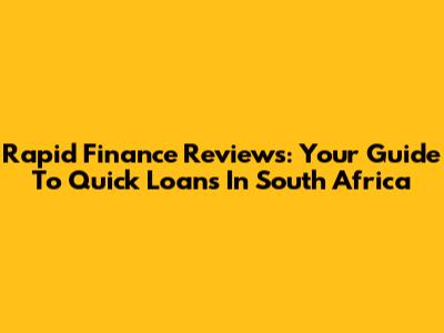Rapid Finance Reviews: Your Guide To Quick Loans In South Africa