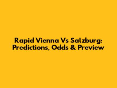 Rapid Vienna Vs Salzburg: Predictions, Odds & Preview