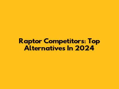Raptor Competitors: Top Alternatives In 2024