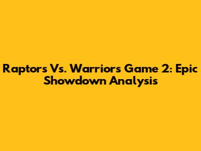 Raptors Vs. Warriors Game 2: Epic Showdown Analysis