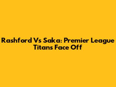 Rashford Vs Saka: Premier League Titans Face Off
