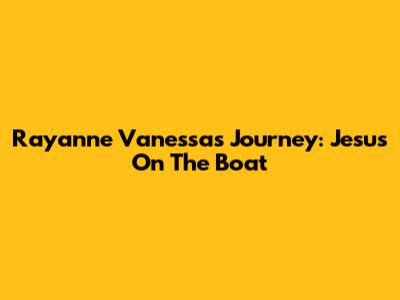 Rayanne Vanessa's Journey: Jesus On The Boat