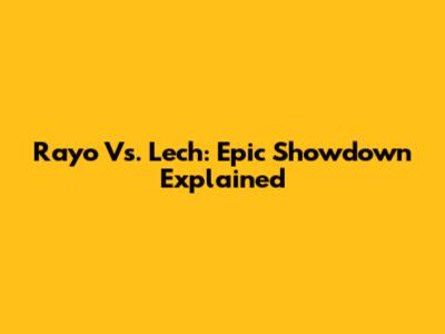 Rayo Vs. Lech: Epic Showdown Explained